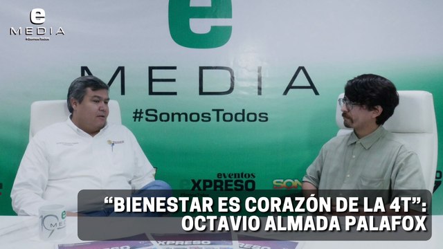 Bienestar es corazón de la 4T : Octavio Almada