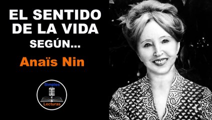 Anaïs Nin · El Sentido de la Vida - 17