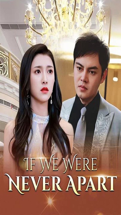 If We Were Never Apart ChInEsE DrAmA FuLl mOvIe