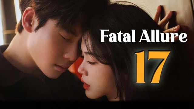 Fatal Allure Episode 17 (2024) English Subtitles Chinese Romance