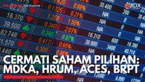 Cermati Saham Pilihan: MDKA, HRUM, ACES, BRPT