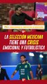 La Selección mexicana tiene una CRISIS emocional y FUTBOLISTICA