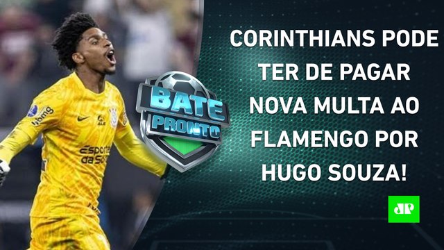 NOVELA SE ARRASTA, e Corinthians pode ter de PAGAR NOVA MULTA ao Fla por Hugo Souza! | BATE-PRONTO