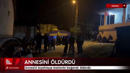Adana'da annesini bıçaklayıp bastonla boğarak öldürdü