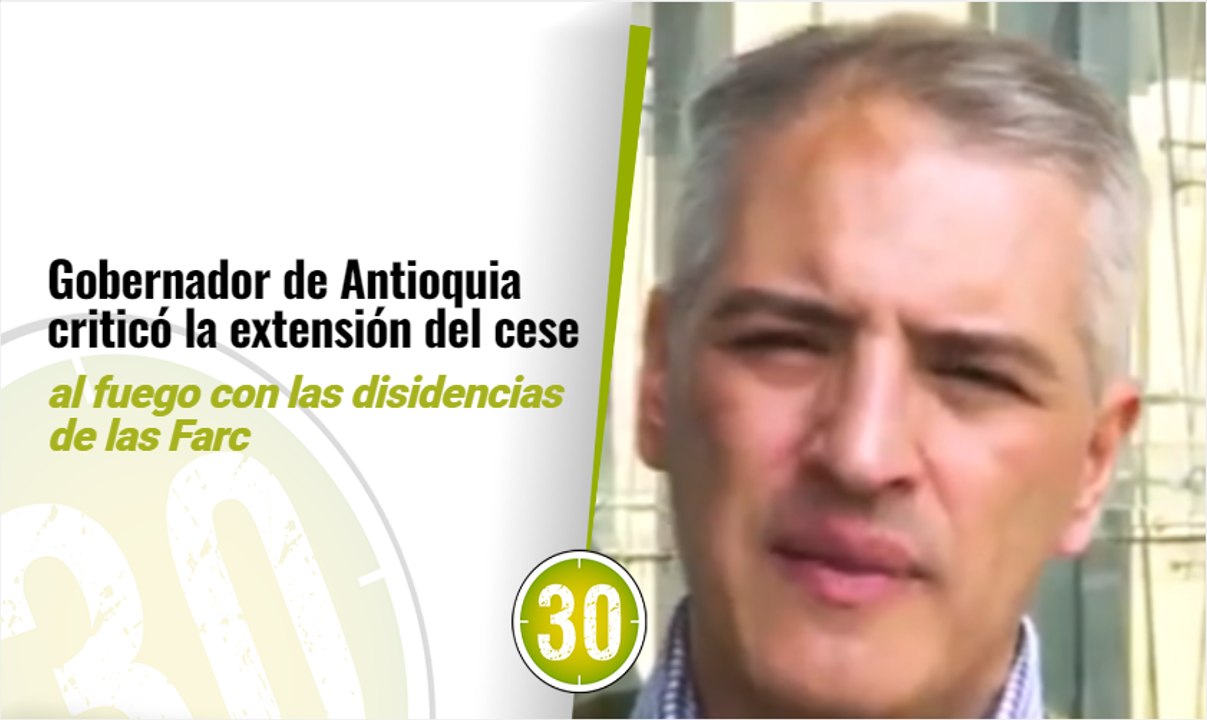 Gobernador de Antioquia criticó la extensión del cese al fuego con las disidencias de las Farc