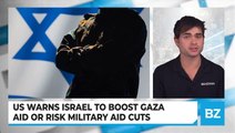 US Warns Israel To Boost Gaza Aid Or Risk Military Aid Cuts
