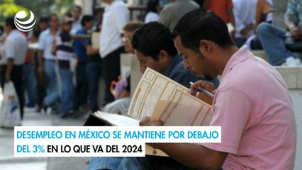 Desempleo en México se mantiene por debajo del 3% en lo que va del 2024