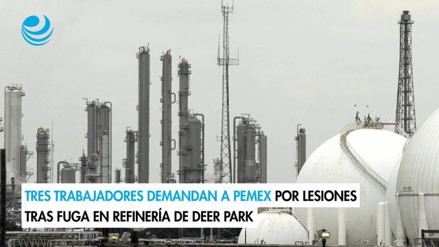 Tres trabajadores demandan a Pemex por lesiones tras fuga en refinería de Deer Park