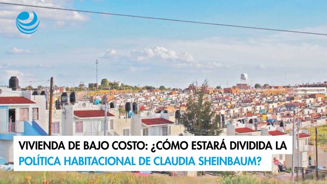 Vivienda de bajo costo: ¿Cómo estará dividida la política habitacional de Claudia Sheinbaum?