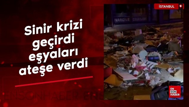 Sultanbeyli'de sinir krizi geçirdi, eşyaları ateşe verdi
