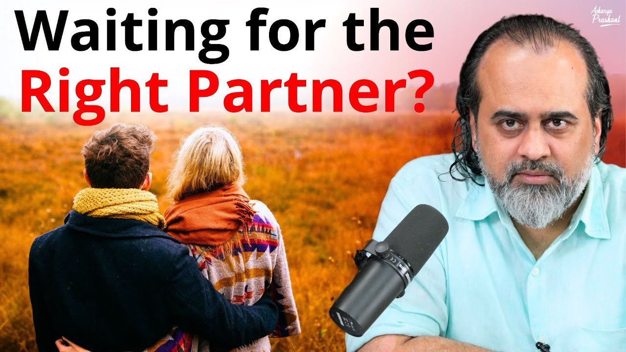 Waiting for the right partner? || Acharya Prashant