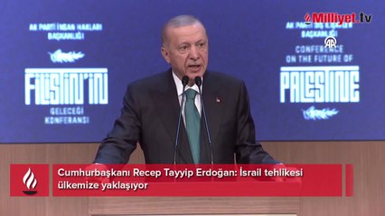 Cumhurbaşkanı Erdoğan: İsrail tehlikesi ülkemize yaklaşıyor
