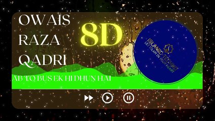8D AUDIO AB TO BUS EK HI DHUN HAI OWAIS RAZA QADRI @ISLAMIC-TECHNO