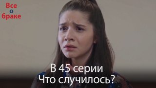 Все о браке - В 45 серии Что случилось?