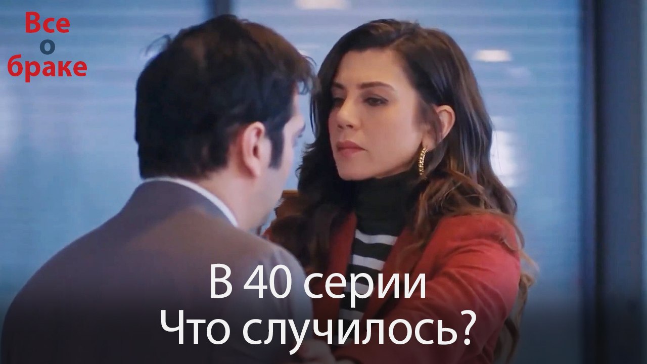 Все о браке - В 40 серии Что случилось?