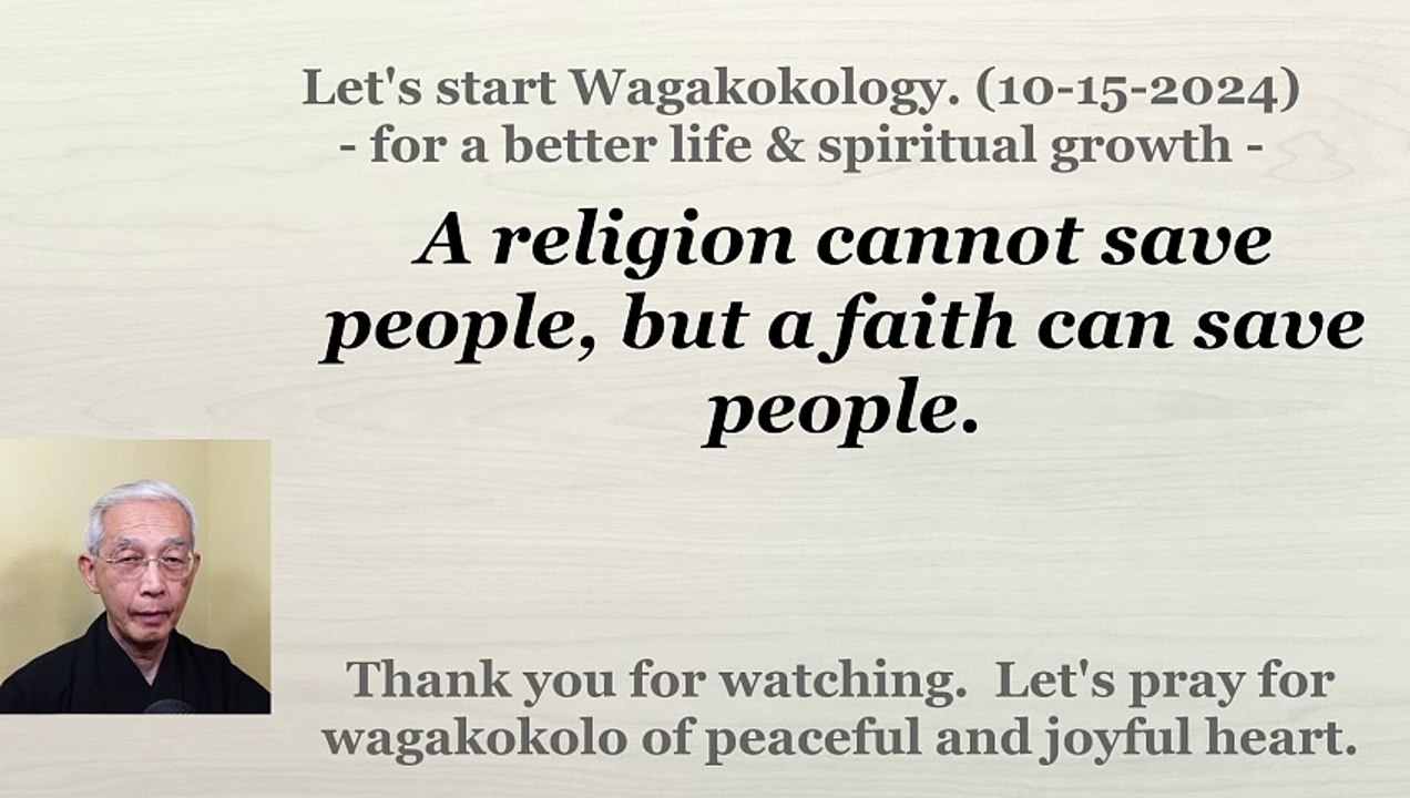A religion cannot save people, but a faith can save people. 10-15-2024