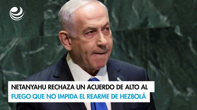 Netanyahu rechaza un acuerdo de alto al fuego que no impida el rearme de Hezbolá