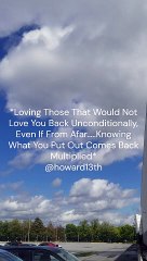 "*Loving Those That Would Not Love You Back Unconditionally, Even If From Afar.....Knowing What You Put Out Comes Back Multiplied*" 09/28/2024