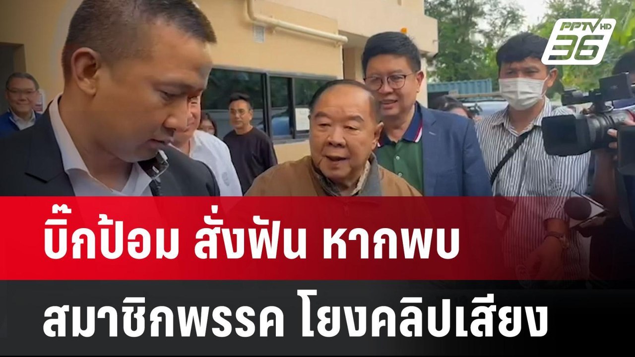 บิ๊กป้อม สั่งฟัน หากพบสมาชิกพรรค โยงคลิปเสียง |...