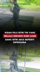 KISAH PILU ISTRI TNI YANG SELALU DIKUNCI DARI LUAR, SANG ISTRI AKUI SEPERTI DIPENJARA