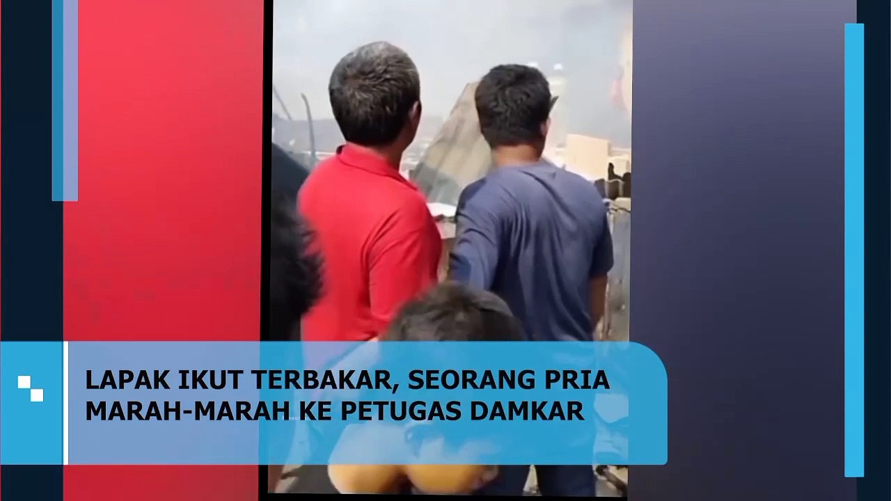 LAPAK IKUT TERBAKAR, SEORANG PRIA MARAH-MARAH KE PETUGAS DAMKAR
