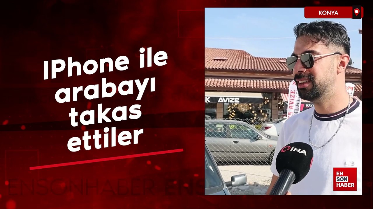Konya'da IPhone ile arabayı takas ettiler