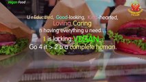 U r Educated, Good-looking, Kind-hearted, Loving, Caring n having everything u need… 1 is lacking: VEGAN. Go 4 it > 2 b a complete human