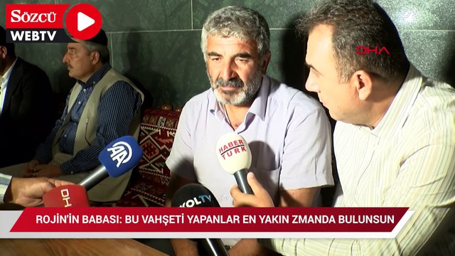 Rojin'in babası: Bu vahşeti yapanları en yakın zamanda bulsunlar