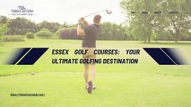 Essex Golf Courses Your Ultimate Golfing Destination