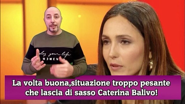La volta buona,situazione troppo pesante che lascia di sasso Caterina Balivo!
