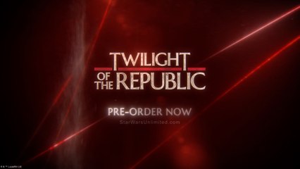 Star Wars Unlimited Official Twilight of the Republic Trailer