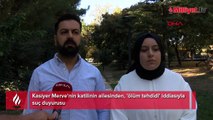 Merve'nin katilinin ailesinden korkunç tehdit! ‘Kanınızı şişelere dolduracağım'
