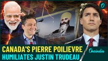 India-Canada Row: Poilievre Poilievre Roasts and Humiliates Justin Trudeau | Watch Shocking Moment