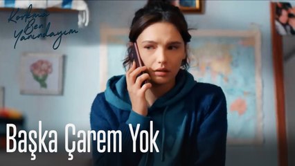 Başka Çarem Yok-Korkma Ben Yanındayım 2. Bölüm