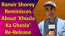 Ranvir Shorey Reminisces About 'Khosla Ka Ghosla' Re-Release