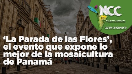 ‘La Parada de las Flores’, el evento que expone lo mejor de la mosaicultura de Panamá