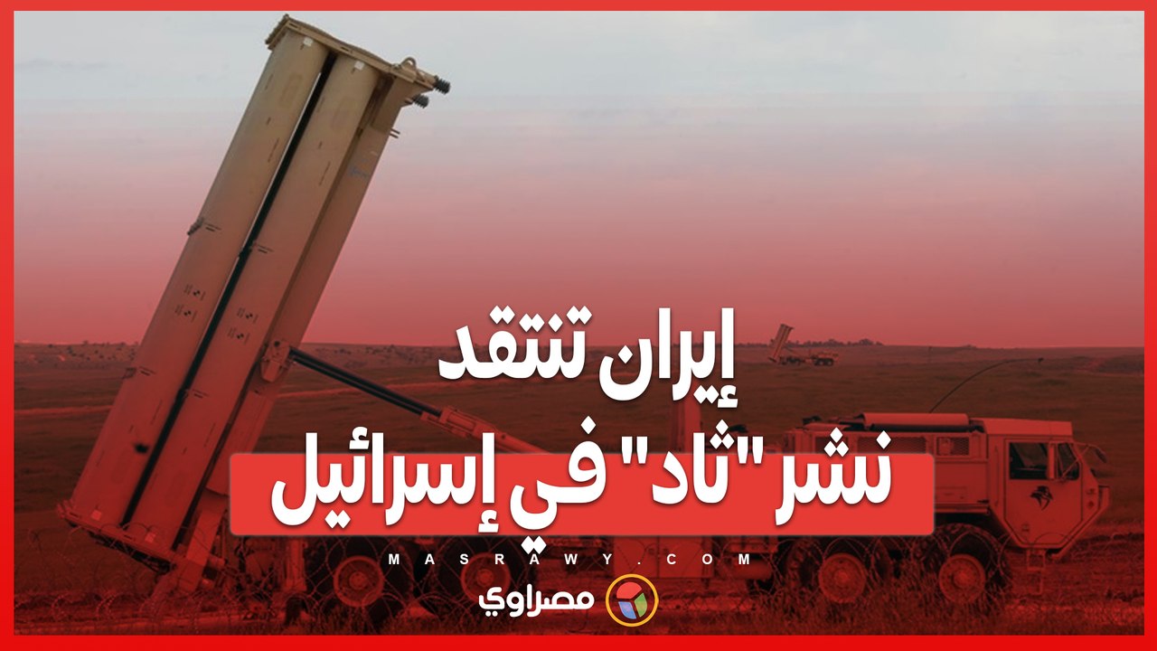 نشر "ثاد" في إسرائيل...رسالة أمريكية لإيران أم تهديد عسكري مباشر؟