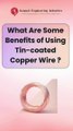 What Are Some Benefits of Using Tin Coated Copper Wire?