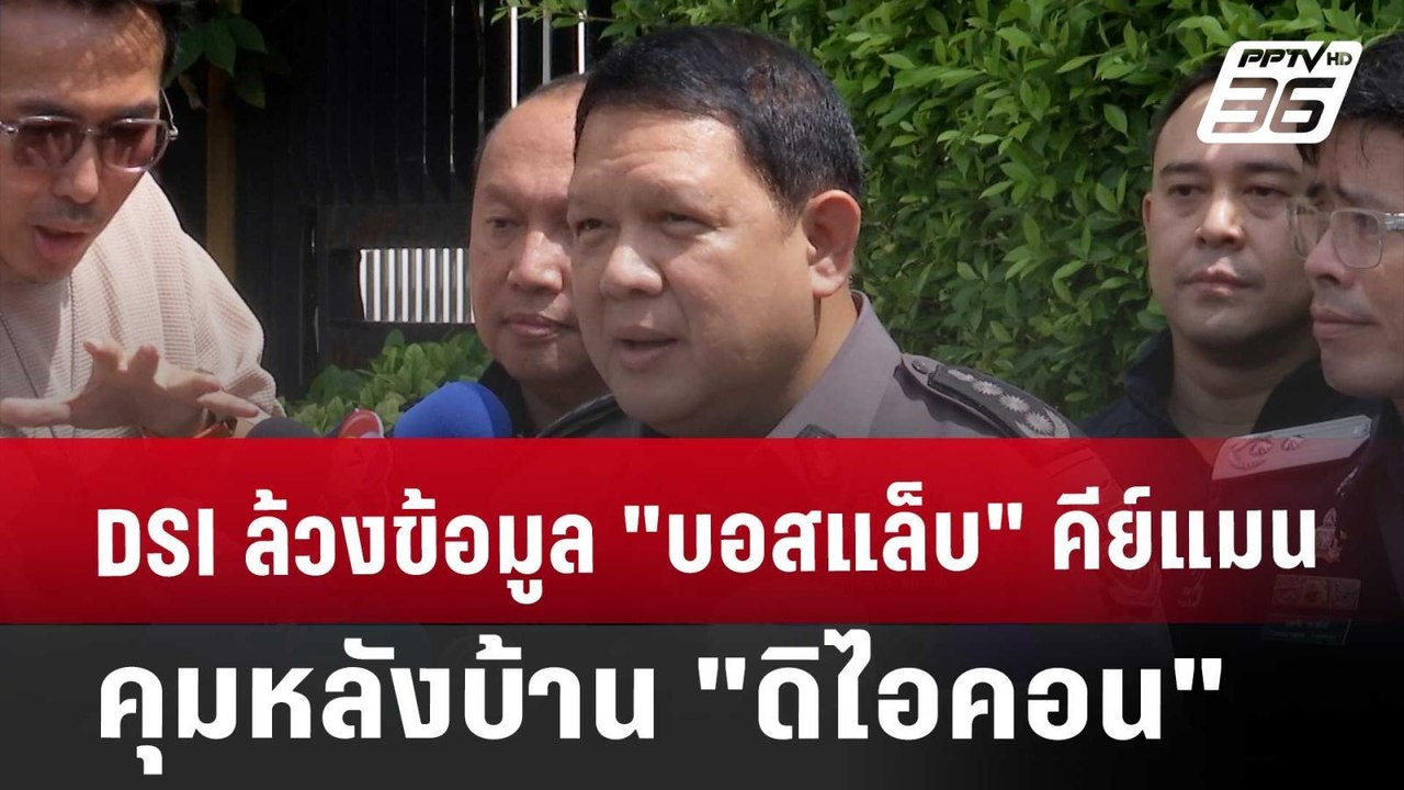 DSI  ล้วงข้อมูล "บอสแล็บ" คีย์แมนคุมหลังบ้าน"ดิ...