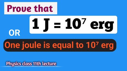 Prove that one joule is equal to 10 power 7 erg_-_Prove that 1 J=10 power 7 erg