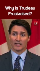 Why is Trudeau Frustrated