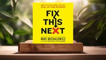 [Review] Fix This Next: Make the Vital Change That Will Level Up Your Business (Mike Michalowicz) summarized.