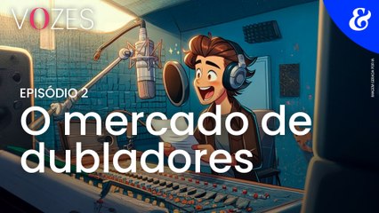 Vozes - Episódio 2: o mercado de dubladores