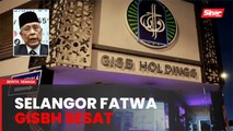 Selangor fatwa GISBH sesat, pengikut perlu bertaubat