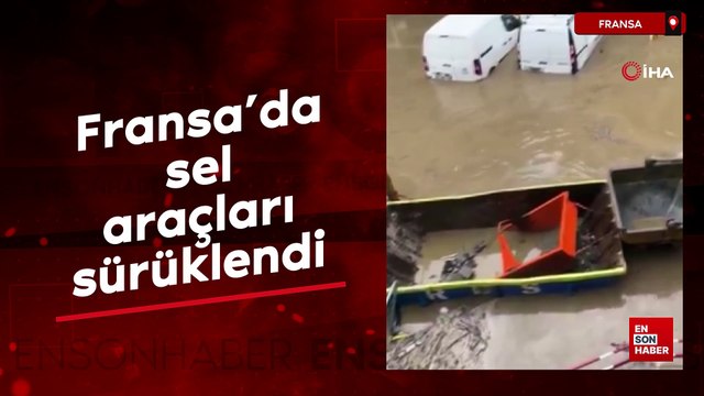 Fransa’da sel: Araçlar sürüklendi, sokaklar sular altında kaldı