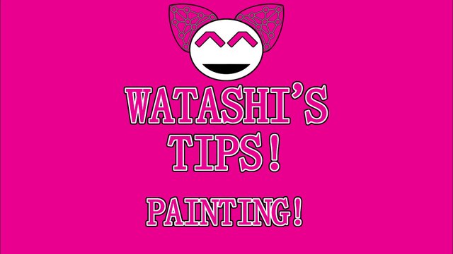 Watashi’s Tips! Painting!