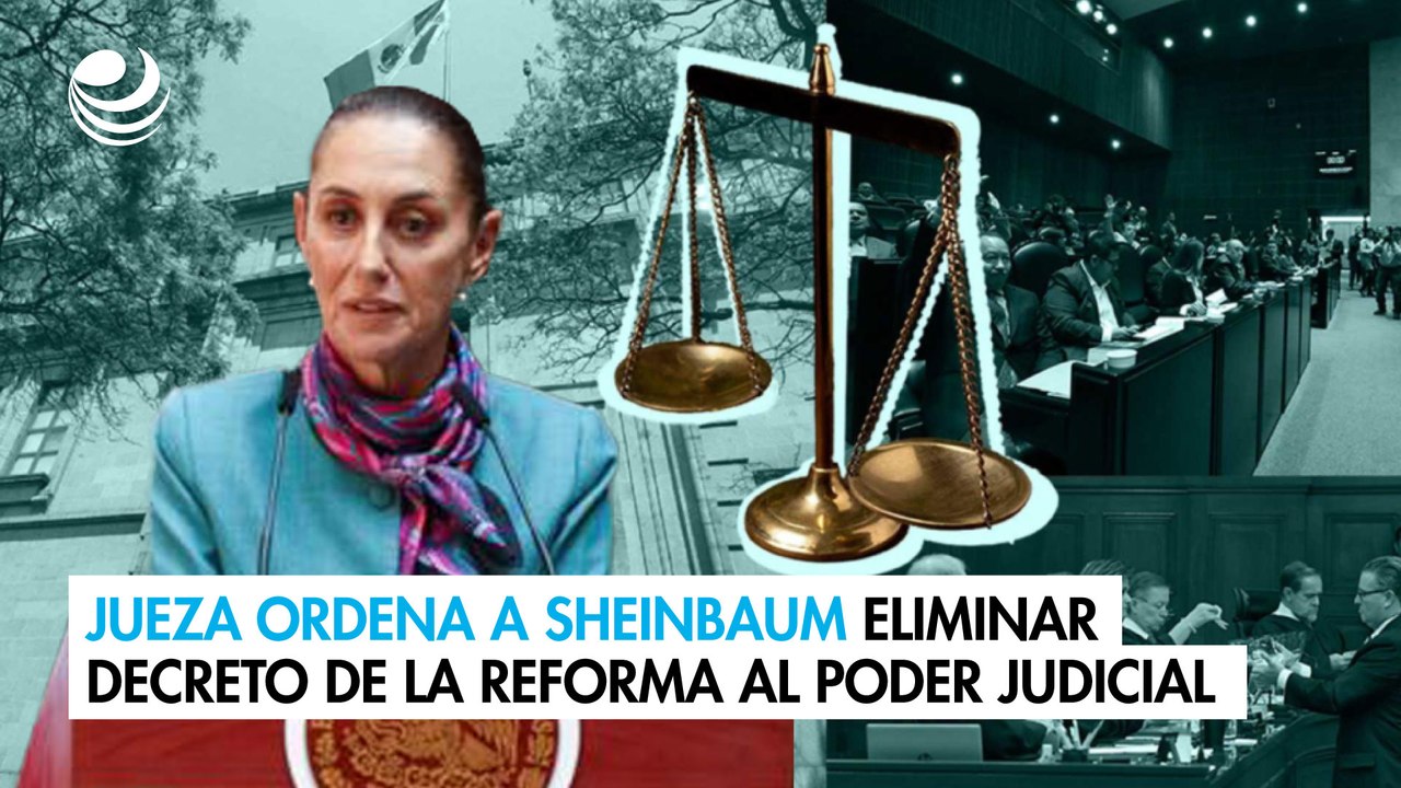 Jueza ordena a Sheinbaum eliminar decreto de la reforma al Poder Judicial