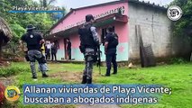 Allanan viviendas de Playa Vicente; buscaban a abogados indígenas