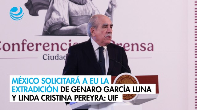 México solicitará a EU la extradición de Genaro García Luna y Linda Cristina Pereyra: UIF