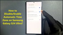 How to Disable/Enable Automatic Time Zone on Samsung Galaxy S24 Ultra?